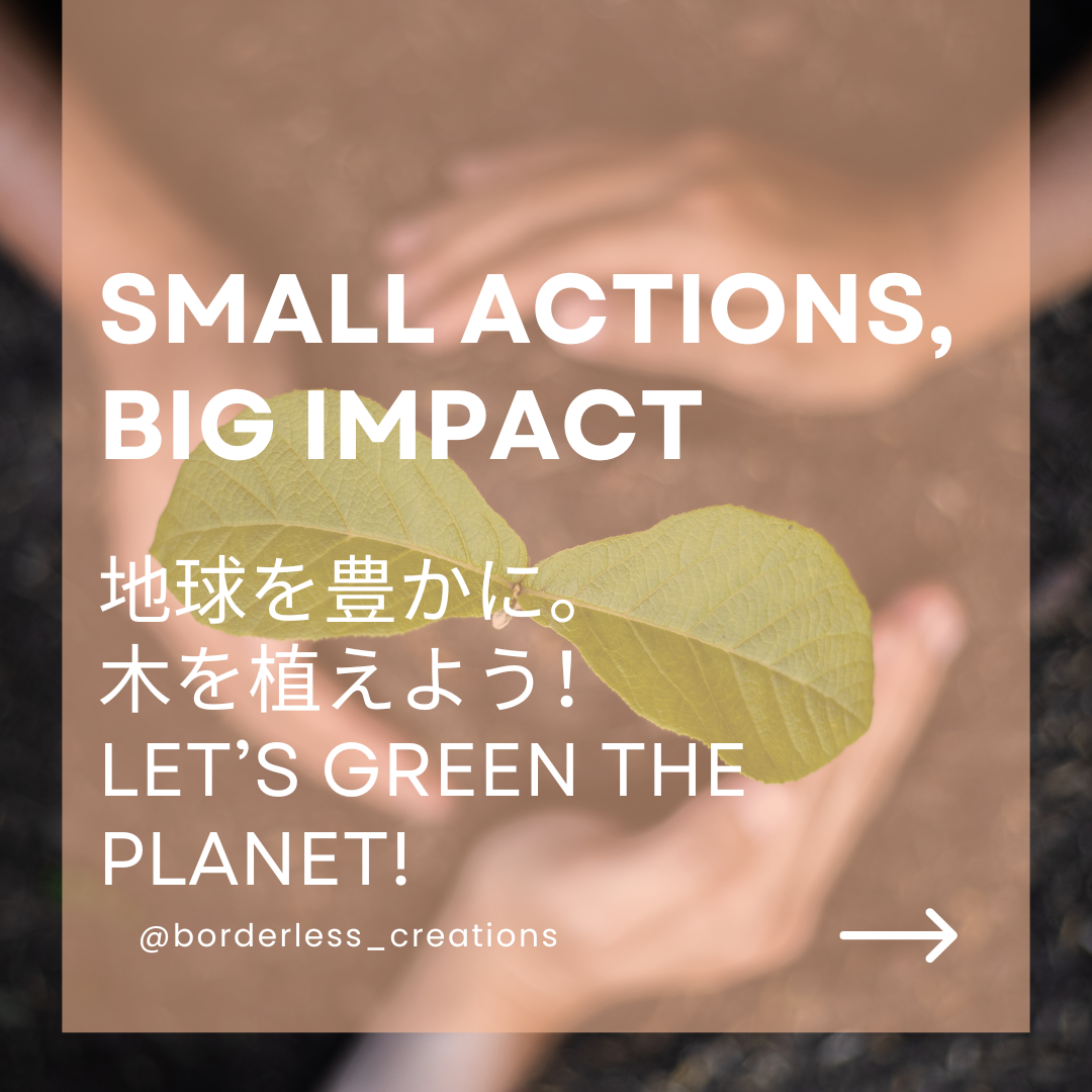 Small Actions, Big Impact - 地球を豊かに！木を植えよう！